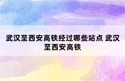 武汉至西安高铁经过哪些站点 武汉至西安高铁